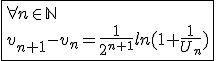 3$\fbox{\forall n\in\mathbb{N}\\v_{n+1}-v_n=\frac{1}{2^{n+1}}ln(1+\frac{1}{U_n})}